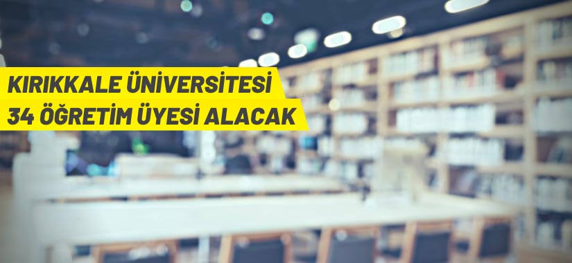 Kırıkkale Üniversitesi Rektörlüğü 34 Öğretim Üyesi alacak