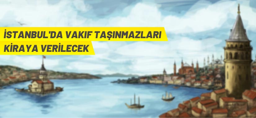 İstanbul’da Vakıf taşınmazları kiraya verilecek