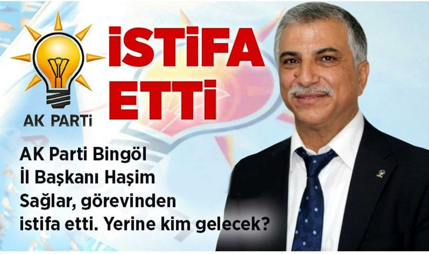 AK Parti Bingöl İl Başkanı Sağlar istifa etti
